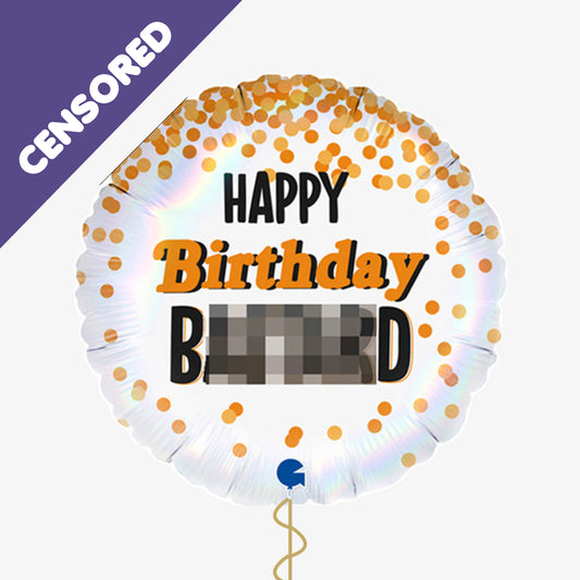 Happy Birthday B******* Balloon